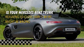 Is Your Mercedes Benz Trunk Refusing To Close Here's What Might Be Wrong