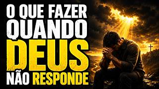 O QUE FAZER Quando DEUS Não RESPONDE Suas Orações?