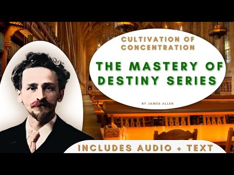 The Mastery of Destiny: "Cultivation of Concentration" by James Allen - includes text and audio