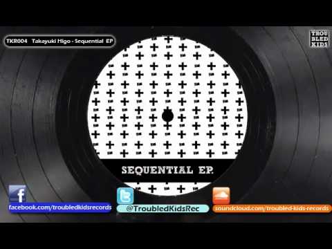 Takayuki Higo - Sequential (Original Mix)  TKR004  Troubled Kids Records@2009