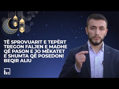 Të sprovuarit e tepërt tregon faljen e madhe që pason e jo mëkatet e shumta që posedon! Beqir Aliu