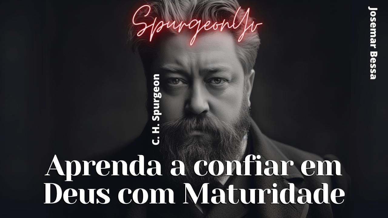 Aprenda a confiar em Deus com Maturidade | C. H. Spurgeon  ( 1834 - 1892 )@JosemarBessa​