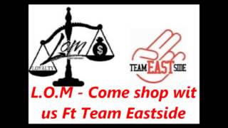 L.O.M - Come Shop Wit Us Ft Team Eastside