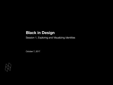 Black in Design: Session 1, Exploring and Visualizing Idendities