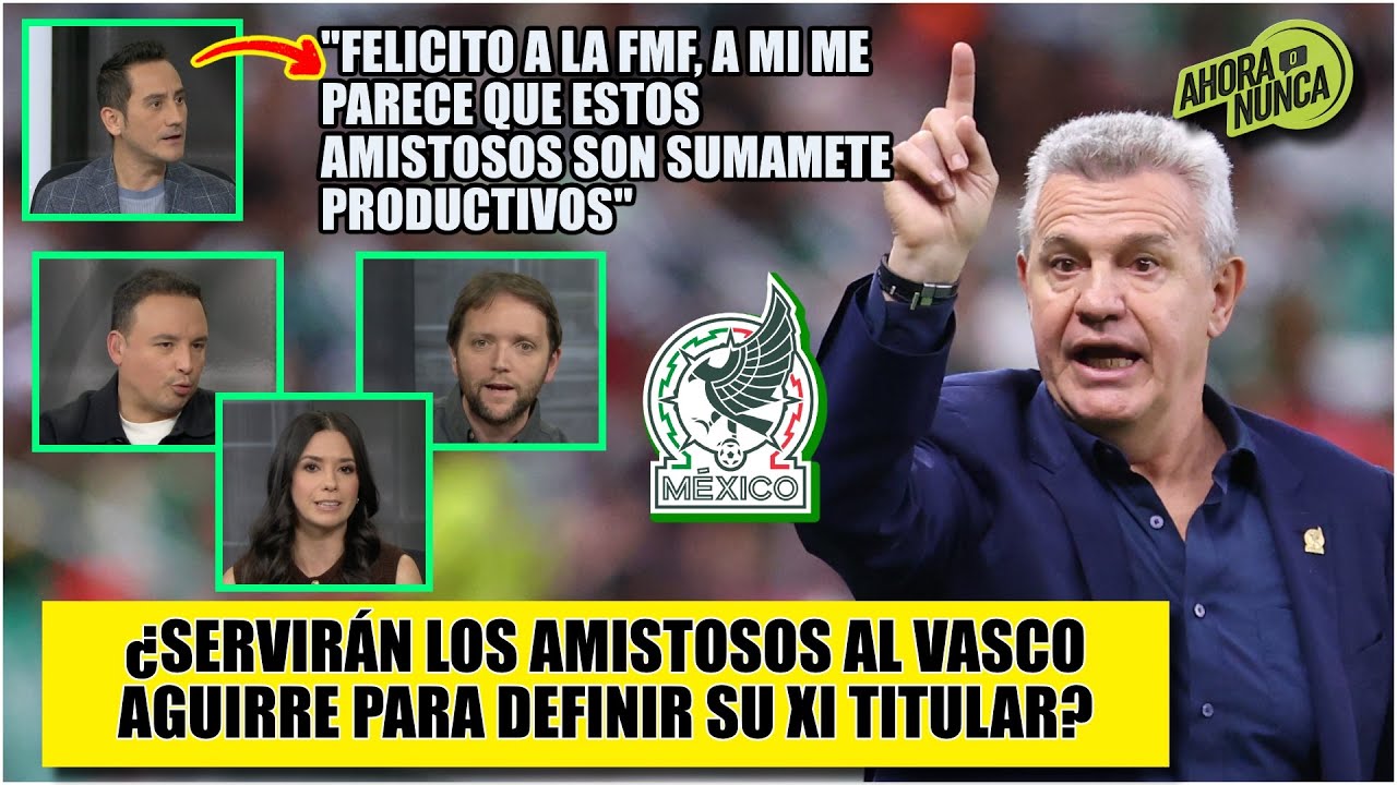 LOS AMISTOSOS DEL TRI serán productivos. VASCO podrá resolver dudas sobre jugadores | Ahora o Nunca