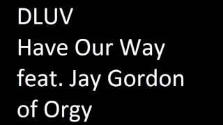 DLUV  - Have Our Way feat Jay Gordon of Orgy