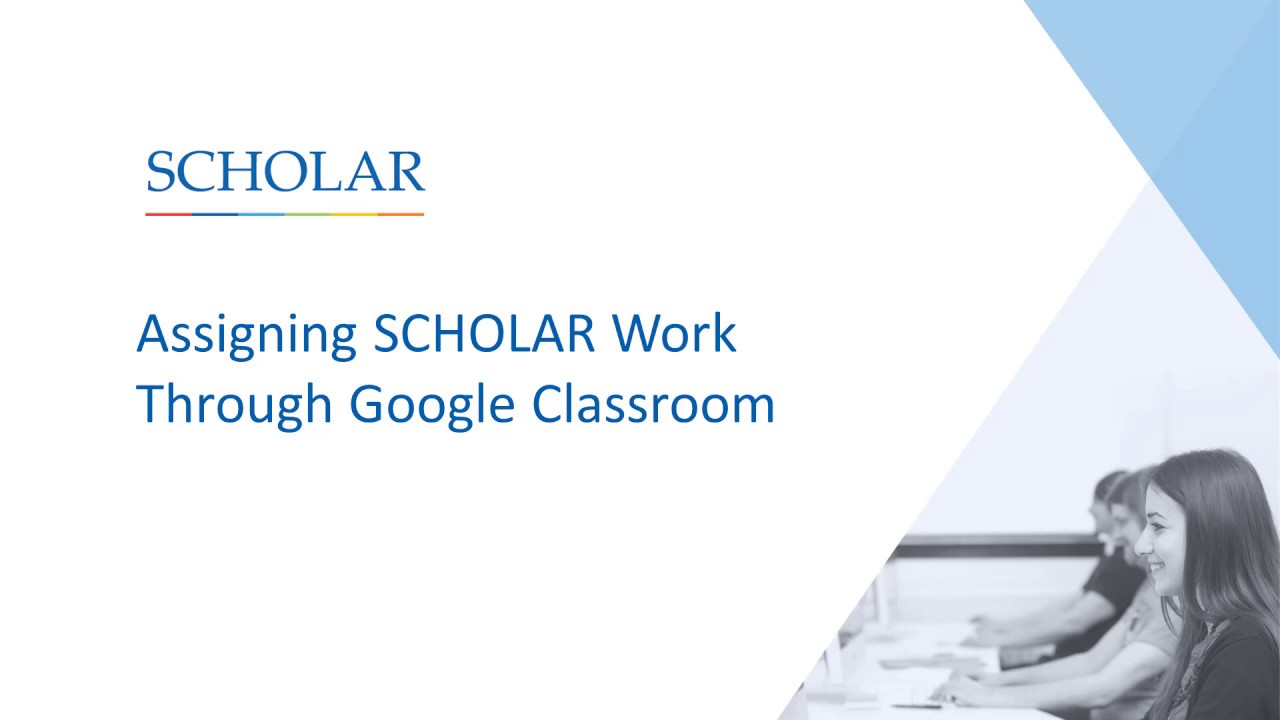 Assigning SCHOLAR Work Through Google Classroom Assigning SCHOLAR Work Through Google Classroom