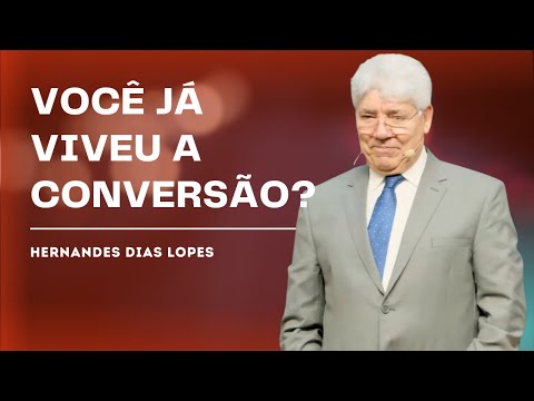 ENTENDA COMO A CONVERSÃO TRANSFORMA A VIDA - HERNANDES DIAS LOPES