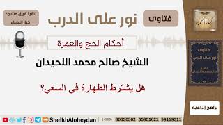 صورة هل يشترط الطهارة في السعي؟ الشيخ اللحيدان - مشروع كبار العلماء