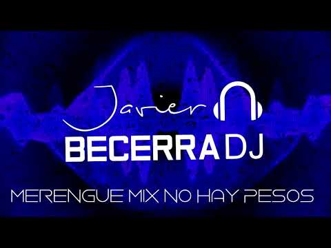 MERENGUE MIX NO HAY PESOS JAVIER BECERRA DJ