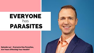 147 - Everyone Has Parasites, Are Yours Affecting Your Health? w/ Dr. Jay Davidson
