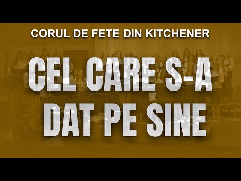 Cel care S-a dat pe Sine - Corul de Fete din Kitchener