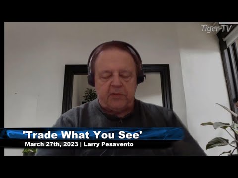 March 27th, Trade What You See, Hour 2 with Larry Pesavento  on TFNN - 2023