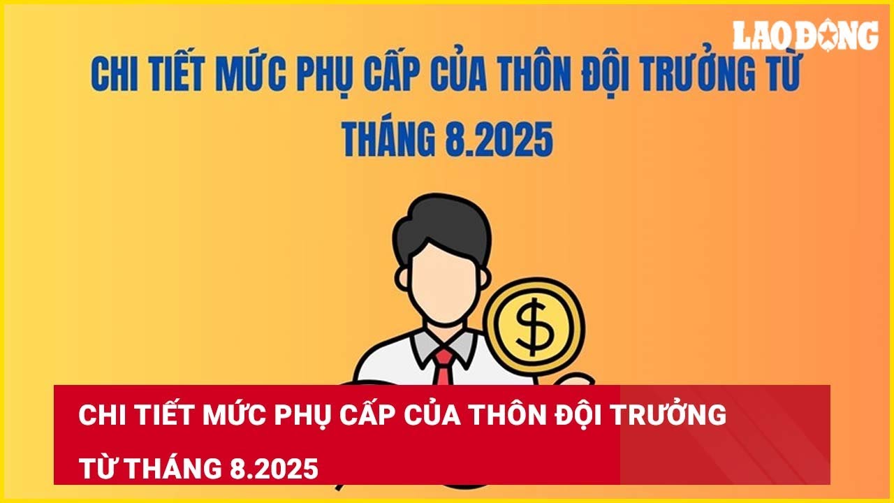 Chi tiết mức phụ cấp của Thôn đội trưởng từ tháng 8.2025