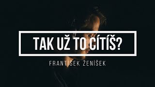 Video František Ženíšek - TAK UŽ TO CÍTÍŠ?