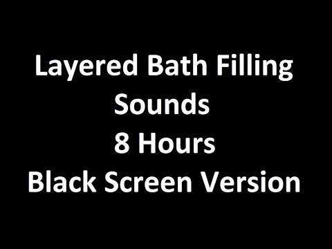 Layered Bath Filling Sounds - 8 Hours - Black Screen Version - For ASMR / Sleep Sounds