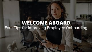 Welcome Aboard: Four Tips for Improving Employee Onboarding