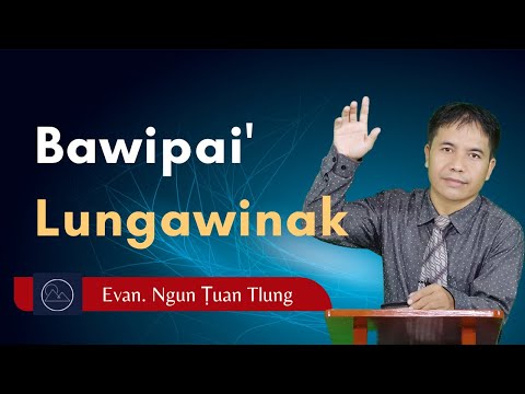 Bawipai' Lungawinak - Evan. Ngun Ṭuan Tlung