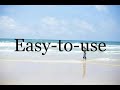 How To Pronounce Easy To Use Pronunciation Of Easy To Use