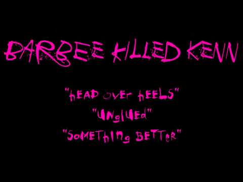 BARBEE KILLED KENN - Head Over Heels, Unglued, Something Better - audio only