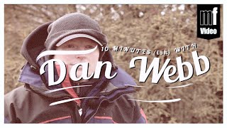 10 Minutes (ish) With Dan Webb