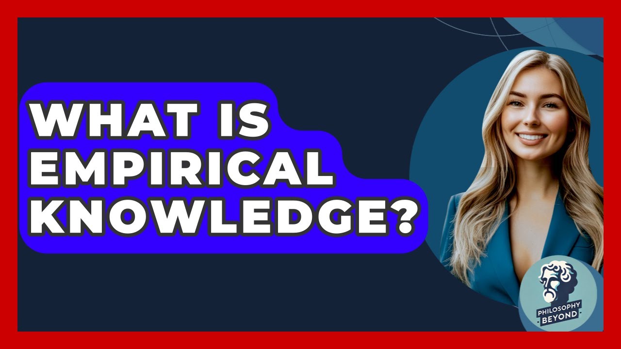 What Is Empirical Knowledge? - Philosophy Beyond