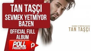 TAN TAŞÇI - SEVMEK YETMİYOR BAZEN ( FULL ALBÜM DİNLE )