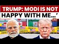 Donald Trump Prime Minister Modi Is Not Happy With Me Over High US Tariffs India Today News