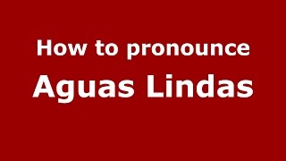 How to pronounce Aguas Lindas