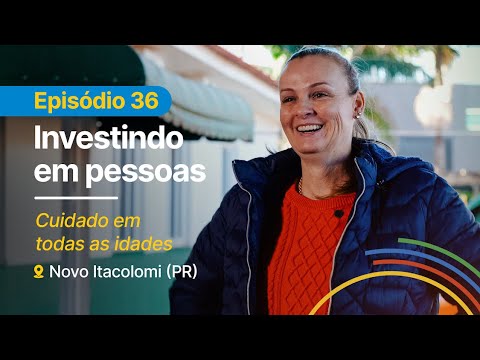 INVESTINDO EM PESSOAS | Episódio 36 – Cuidado em todas as idades Novo Itacolomi PR