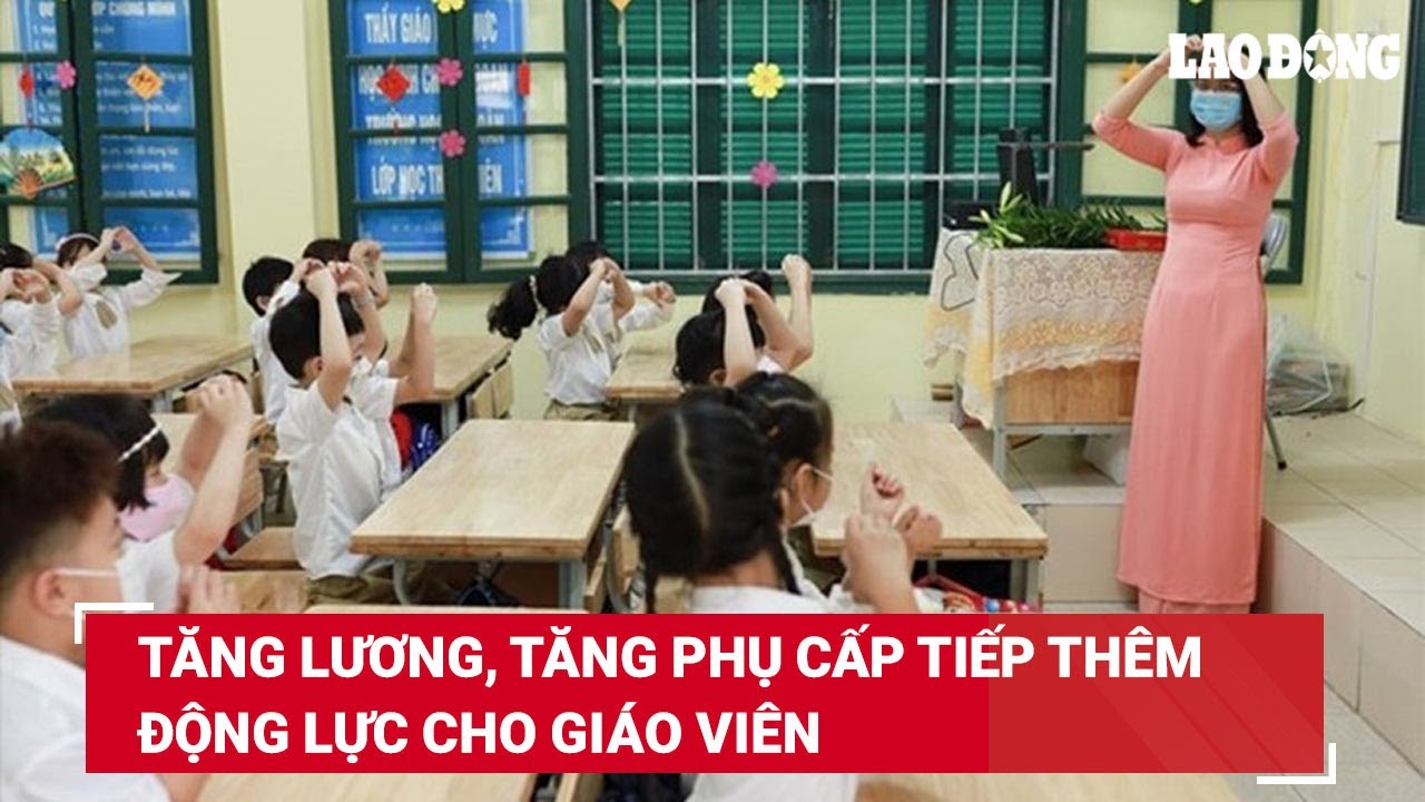 Tăng lương, tăng phụ cấp tiếp thêm động lực cho giáo viên
