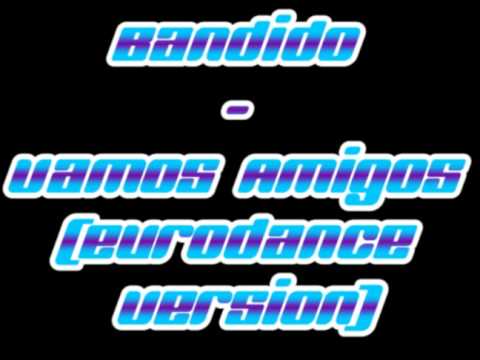 Bandido - Vamos Amigos (Eurodance Version)