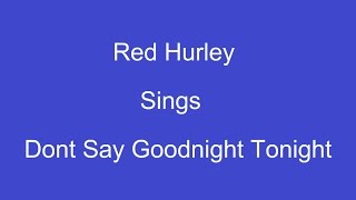 Dont Say Goodnight Tonight + Onscreen Lyrics -- Red Hurley