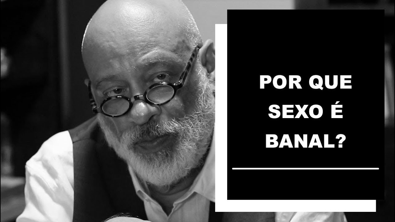 Por que o sexo é banal? - Luiz Felipe Pondé