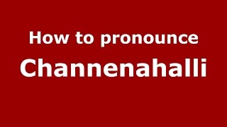 How to pronounce Channenahalli
