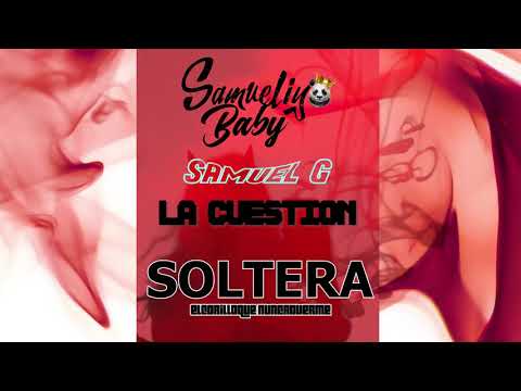 SAMUELIYO BABY - SOLTERA (FT. SAMUEL G, CUESTION)