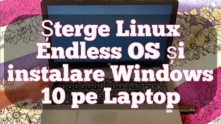 Stergere Linux Endless OS si instalare Windows 10 pe laptop