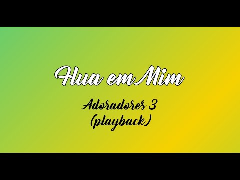 FLUA EM MIM - Adoradores 3 (Playback com Letra)