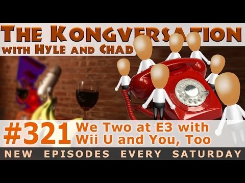 The Kongversation 321 - We Two at E3 with Wii U and You, Too