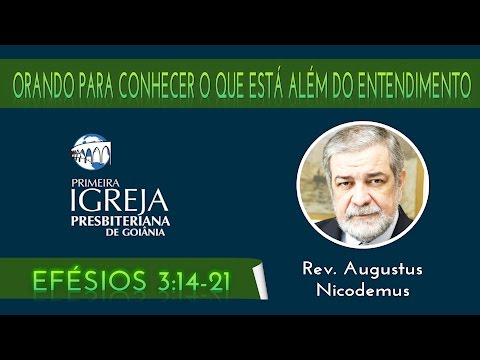 Rev. Augustus Nicodemus | Orando para conhecer o que está além do conhecimento | 05/07/2015