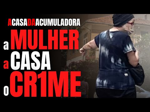 A MULHER DA CASA ABANDONADA - ACUMULADORA, A CASA, A EMPREGADA - O PODCAST E O CRIME