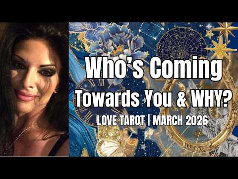 All Signs! WHO'S COMING TOWARDS YOU & WHY? - Love Tarot Reading - March 2026