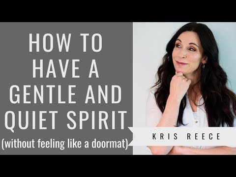 How to Have a Gentle and Quiet Spirit - Kris Reece - Spiritual Growth