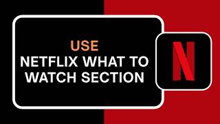 How to Use Netflix What to Watch Section