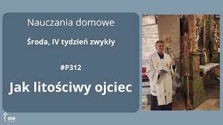#NauczaniaDomowe - #P312 - Jak litościwy ojciec - #ArturSepioło – 05.02.2025