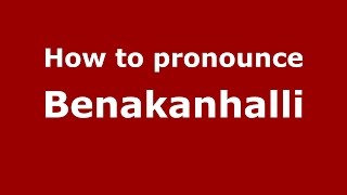 How to pronounce Benakanhalli