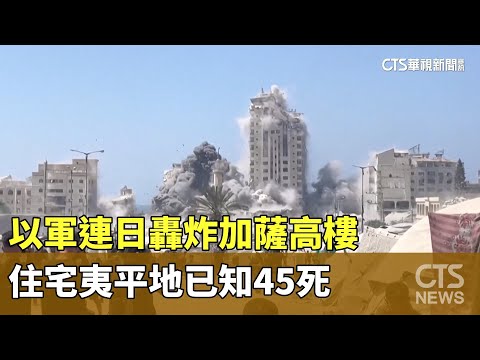 以軍連日轟炸加薩高樓　住宅夷平地已知45死