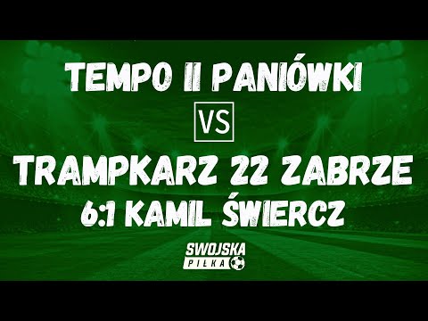 6:1 KAMIL ŚWIERCZ (TEMPO II PANIÓWKI - TRAMPKARZ 22 ZABRZE)