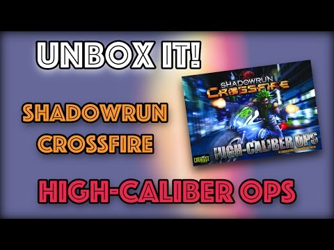 Unbox It! - Shadowrun: Crossfire - High Caliber Ops