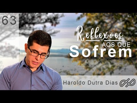 REFLEXÕES com Haroldo 063 - Aos que sofrem!